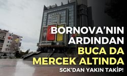 SGK’dan İzmir belediyelerine yakın takip! Bornova’nın ardından Buca da mercek altında