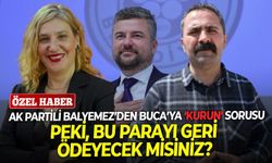 AK Partili Balyemez’den Buca’ya ‘Kurun’ sorusu: Peki, bu parayı geri ödeyecek misiniz?