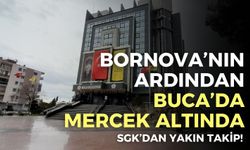 SGK’dan İzmir belediyelerine yakın takip! Bornova’nın ardından Buca’da mercek altında