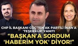CHP İl Başkanı Güç’ten AK Partili İnan’a ‘teşekkür’ yanıtı: Başkan 'Haberim yok' diyor!