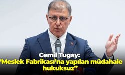 Tugay: “Meslek Fabrikası’na yapılan müdahale hukuksuz”