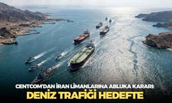 CENTCOM’dan İran limanlarına abluka kararı: Deniz trafiği hedefte