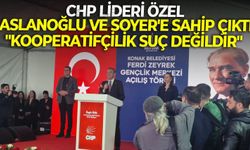 CHP lideri Özel, Aslanoğlu ve Soyer'e sahip çıktı: "Kooperatifçilik suç değildir"