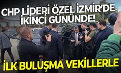CHP Lideri Özel İzmir’de ikinci gününde! İlk buluşma vekillerle