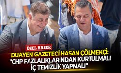 Duayen gazeteci Hasan Çölmekçi: ''CHP fazlalıklarından kurtulmalı, iç temizlik yapmalı''