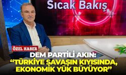 DEM Partili Akın: “Türkiye savaşın kıyısında, ekonomik yük büyüyor”