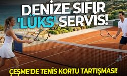 Denize sıfır 'lüks' servis! Çeşme'de tenis kortu tartışması!