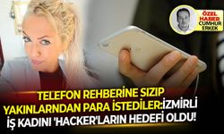 Telefon rehberine sızıp yakınlarından para istediler: İzmiri iş kadını 'Hacker'ların hedefi oldu!