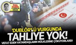 Vefat eden vatandaşların mülklerine çöküyorlardı ..'Dublör'lü vurgunda tahliye yok!