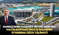 MARBLE İzmir Fuarı’nda sigara denetimi: Vali Elban’dan ünlü iş insanının standına ceza talimatı