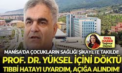 Manisa'da çocukların sağlığı şikayete takıldı! Prof. Dr. Yüksel içini döktü: Tıbbi hatayı uyardım, açığa alındım!