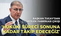 Başkan Tugay’dan, Meslek Fabrikası çıkışı: "Hukuki süreci sonuna kadar takip edeceğiz"