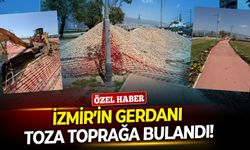 İzmir’in gerdanı toza toprağa bulandı!