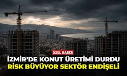 İzmir’de konut üretimi durdu: Risk büyüyor, sektör endişeli!
