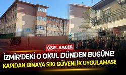 İzmir’deki o okul dünden bugüne! Kapıdan binaya sıkı güvenlik uygulaması!