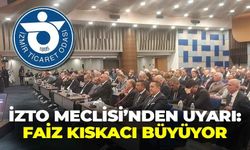 Ekonomide faiz ve maliyet kıskacı büyüyor: İZTO Meclisi’nden, reel sektör uyarısı!