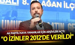 AK Partili Kaya Yamanlar için arşivleri açtı: "O izinler 2012'de verildi"