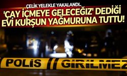 Çelik yelekle yakalandı.. 'Çay içmeye geleceğiz' dediği evi kurşun yağmuruna tuttu!