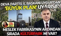 DEVA Partisi İl Başkanı Uygur’dan ‘büyük plan’ uyarısı! Meslek Fabrikası’nın ardından sırada Kültürpark mı var?