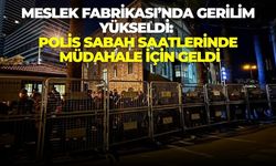 Meslek Fabrikası’nda gerilim yükseldi: Polis sabah saatlerinde müdahale için geldi