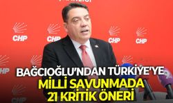 CHP’li Bağcıoğlu’ndan Türkiye’ye Milli Savunmada 21 Kritik Öneri
