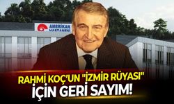 Rahmi Koç’un "İzmir rüyası" için geri sayım başladı!