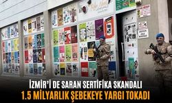 İzmir’i de saran sertifika skandalı: 1.5 milyarlık şebekeye yargı tokadı!