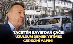 Tacettin Bayır: Her olaydan sonra 'Üzüldük' demek yetmez; çözüm üretmek zorundasınız!