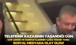 Teleferik kazasının yaşandığı gün: CHP lideri ve kurmaylarının 'Lüks tekne' turu sosyal medyada olay oldu!