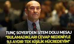 Tunç Soyer: "Bulamadıkları cevap nedeniyle 9,5 aydır tek kişilik hücredeyim"
