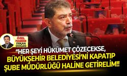 “Her şeyi Hükümet yapacaksa İzmir Büyükşehir Belediyesi’ni kapatıp şube müdürlüğü olsun!”