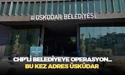 Bir CHP'li belediyeye daha operasyon! Bu kez adres Üsküdar