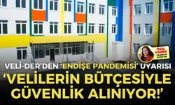 Veli-Der’den ‘endişe pandemisi’ uyarısı: Velilerin bütçesiyle güvenlik alınıyor!