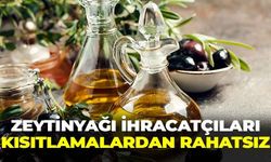 Egeli zeytinyağı ihracatçıları, kısıtlamalardan rahatsız!