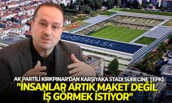 AK Partili Kırkpınar'dan Karşıyaka Stadı sürecine tepki: "İnsanlar artık maket değil iş görmek istiyor"