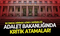 İki önemli birimde görev değişikliği: Adalet Bakanlığında kritik atamalar!