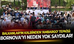 Balkanlar’ın kalbinden ‘ambargo’ tepkisi: Bornova’yı neden yok saydılar!