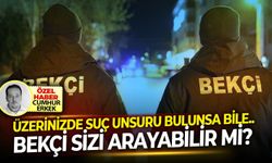 Üzerinizde suç unsuru bulunsa bile.. Bekçi sizi arayabilir mi?