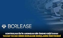 Kontrolmatik’in ardından bir ödeme krizi daha! Tavan tavan giden Borlease borçlarını ödeyemedi