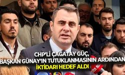 Başkan Günay’ın tutuklanmasının ardından, CHP’li Güç’ten sert çıkış: “Bu siyasi bir yargılamadır!”
