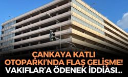 SON DAKİKA Çankaya Katlı Otoparkı’nda flaş gelişme! Vakıflar’a ödenek iddiası, gözler yeniden açılışta!