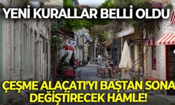 Çeşme Alaçatı'yı baştan sona değiştirecek hamle! Yeni kurallar belli oldu