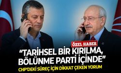 CHP’deki süreç için dikkat çeken yorum: “Tarihsel bir kırılma, bölünme parti içinde”