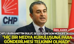 CHP'li Burhanettin Bulut, sessizliğini Son Mühür'e bozdu: "Hiç bir medya kuruluşuna para gönderilmesi telkinim olmadı"