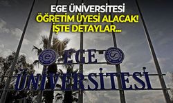 Ege üniversitesi öğretim üyesi alacak! İşte detaylar...