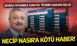 Borsa İstanbul'dan AK Parti İzmir eski Milletvekili Necip Nasır'ı üzecek haber! Şirketi için ek tedbir kararı var
