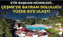 ETİK Başkanı İşler müjdeyi Çeşme’den verdi: Doluluk yüzde 80'e ulaştı