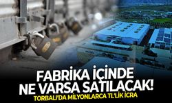 Fabrika içinde ne varsa satılacak! Torbalı’da milyonlarca TL'lik icra