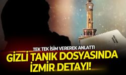 Gizli tanık dosyasında İzmir detayı! Tek tek isim vererek anlattı