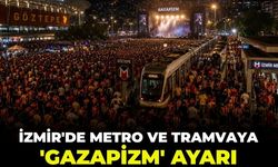 İzmir'de Metro ve Tramvay'a 'Gazapizm' ayarı!